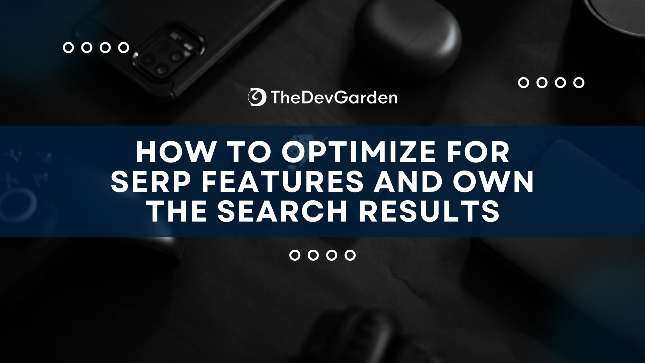 How to Optimize for SERP Features and Own the Search Results